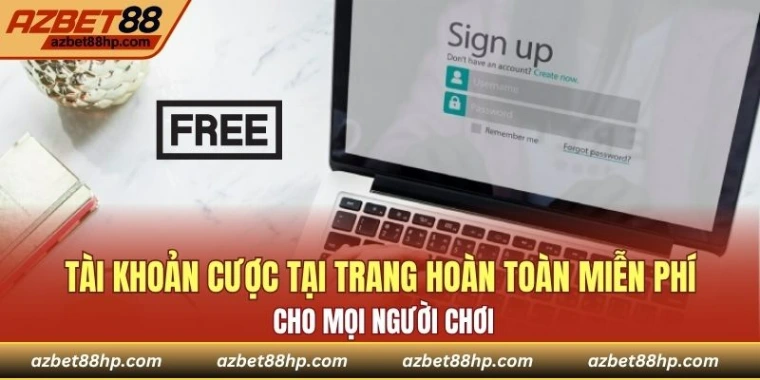 Tài khoản cược tại trang hoàn toàn miễn phí cho mọi người chơi