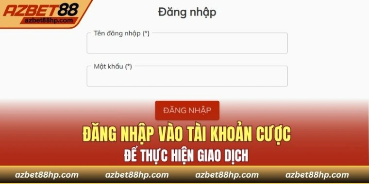 Đăng nhập vào tài khoản cược để thực hiện giao dịch