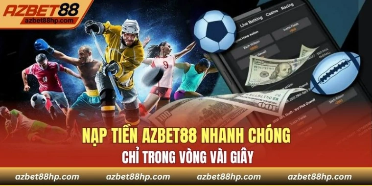 Nạp tiền Azbet88 nhanh chóng chỉ trong vòng vài giây