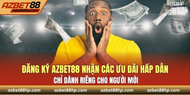 Đăng ký Azbet88 nhận các ưu đãi hấp dẫn chỉ dành riêng cho người mới