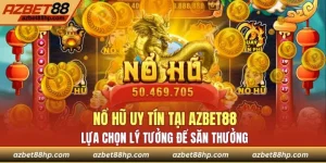 Nổ Hũ Uy Tín Tại Azbet88 - Lựa Chọn Lý Tưởng Để Săn Thưởng