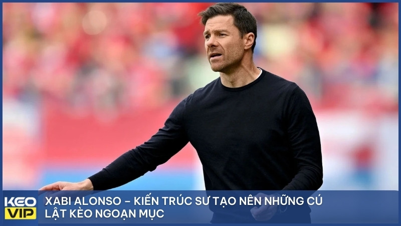 Xabi Alonso – Kiến trúc sư tạo nên những cú lật kèo ngoạn mục